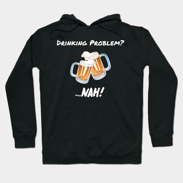 Drinking Problem? Nah! Design Beer Lover Perfect Gift (WhiteFont) Hoodie by BeatsByTech Merch Store